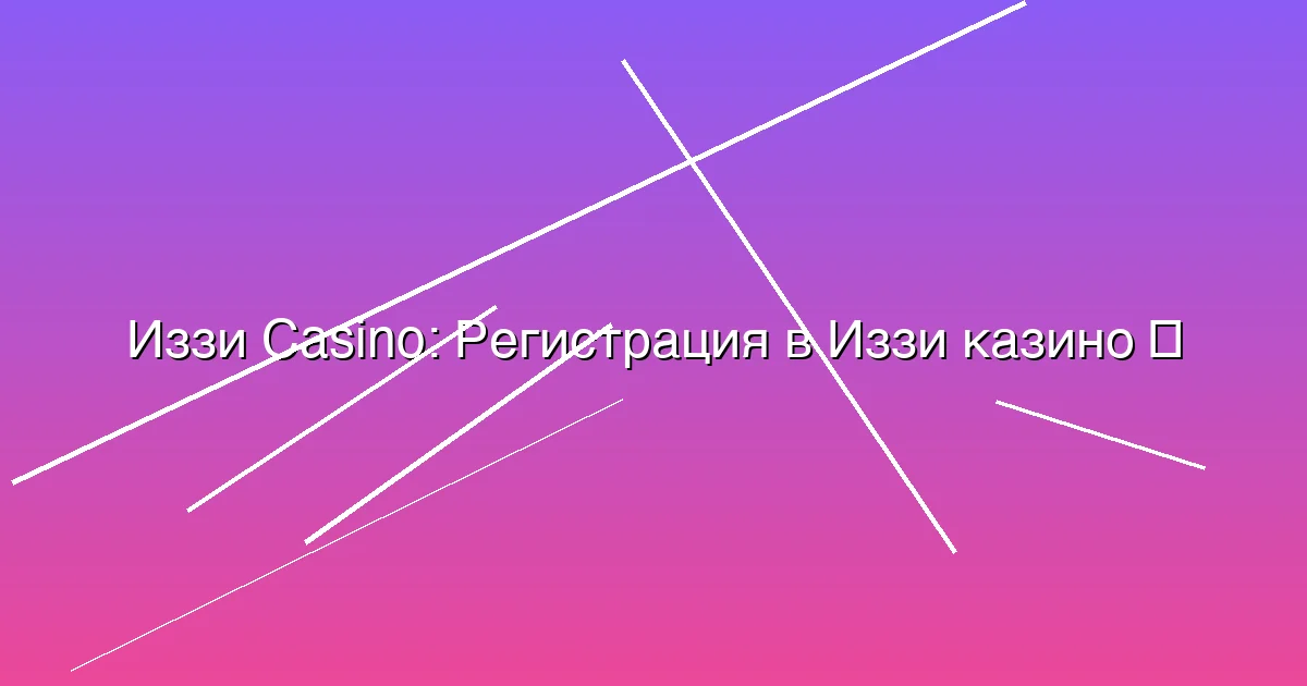 Регистрация в Иззи казино